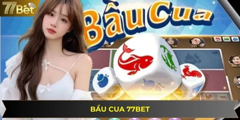 Bầu Cua 77BET - Đắm Chìm Những Ván Cược Đầy Kịch Tính