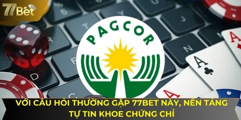 Với câu hỏi thường gặp 77BET này, nền tảng tự tin khoe chứng chỉ
