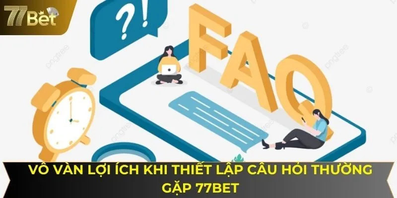 Vô vàn lợi ích khi thiết lập câu hỏi thường gặp 77BET