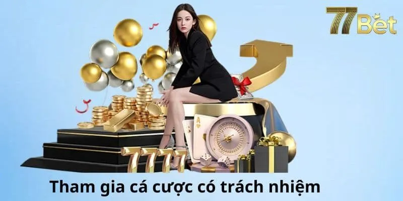 Chơi có trách nhiệm là nguyên tắc quan trọng có tại nhà cái 77BET