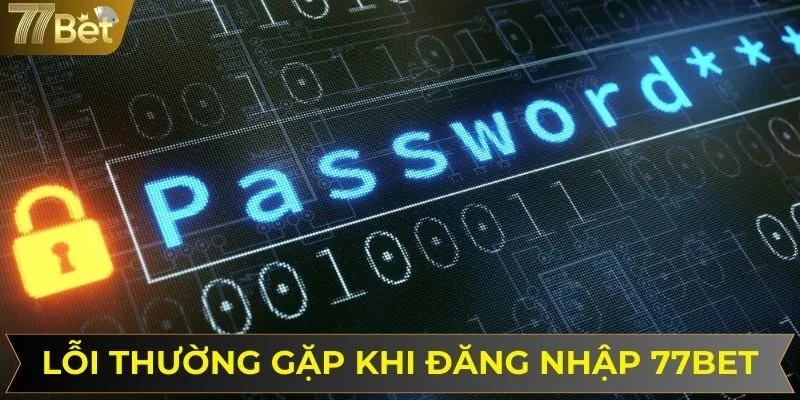 Lỗi thường gặp khi hội viên đăng nhập vào 77BET