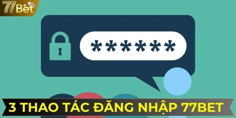 Tìm hiểu 3 thao tác đăng nhập 77BET cho hội viên