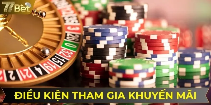 Điều kiện tham gia khuyến mãi tại nhà cái 77BET