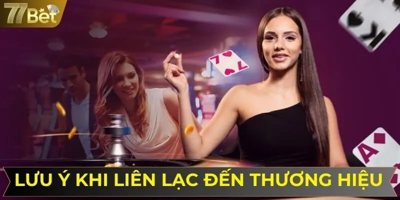 Lưu ý khi liên lạc đến thương hiệu 77BET