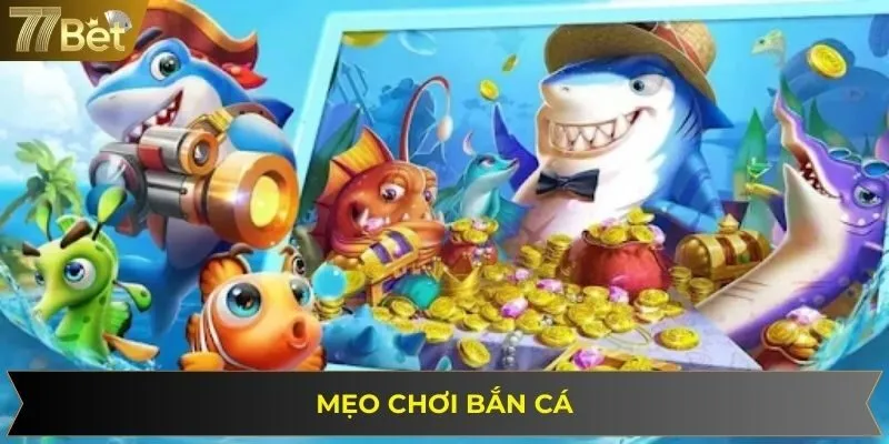 Mẹo Chơi Bắn Cá - Cơ Hội Kiếm Thưởng Hấp Dẫn 2025