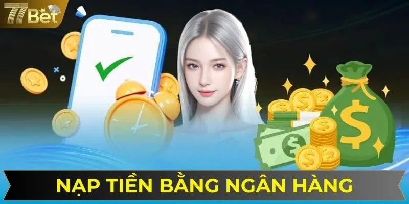 Việc nạp tiền 77BET qua ngân hàng rất đơn giản và hiệu quả