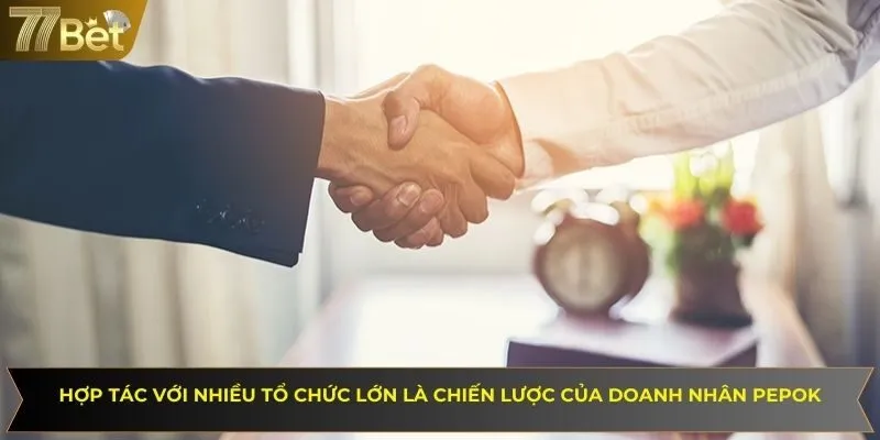 Hợp tác với nhiều tổ chức lớn là chiến lược của doanh nhân Pepok