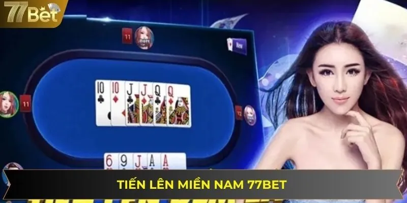 Tiến Lên Miền Nam 77bet – Dòng Game Bài Đổi Thưởng Hot 2025