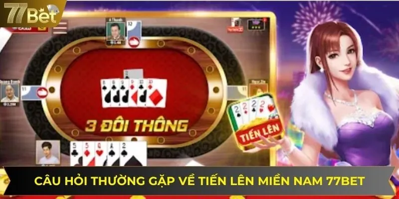 Gỡ bỏ các thắc mắc về game tiến lên miền nam 77BET